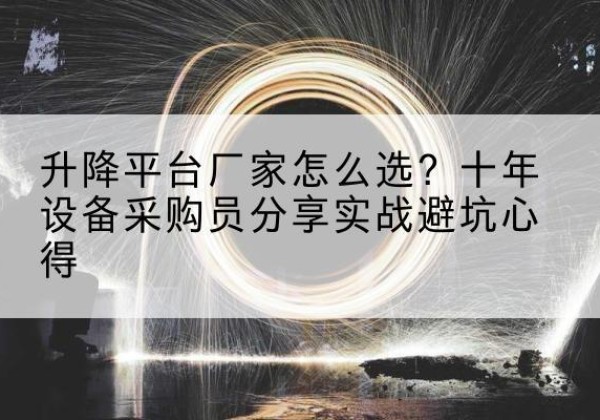 丛台升降平台厂家-怎么选？十年设备采购员分享实战避坑心得